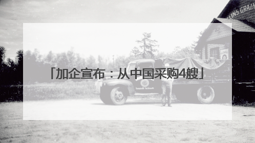 加企宣布：从中国采购4艘