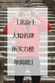 北京十大知名律所实力榜单揭晓