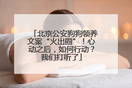 北京公安狗狗领养文案“火出圈”！心动之后，如何行动？我们打听了