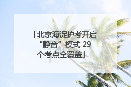 北京海淀护考开启“静音”模式 29个考点全覆盖