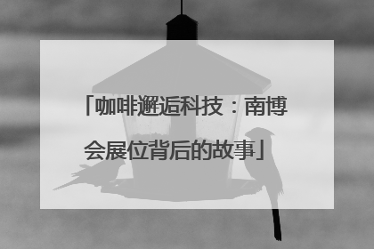 咖啡邂逅科技：南博会展位背后的故事