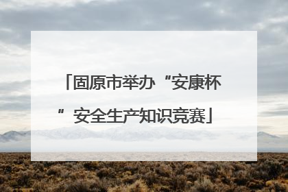 固原市举办“安康杯”安全生产知识竞赛