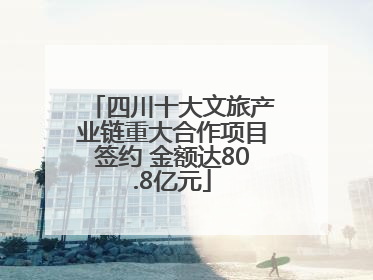 四川十大文旅产业链重大合作项目签约 金额达80.8亿元