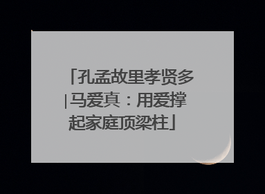 孔孟故里孝贤多∣马爱真：用爱撑起家庭顶梁柱