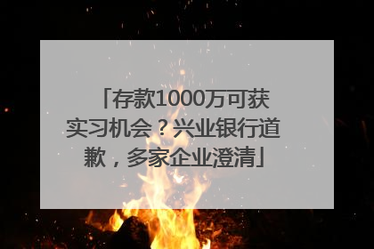 存款1000万可获实习机会？兴业银行道歉，多家企业澄清