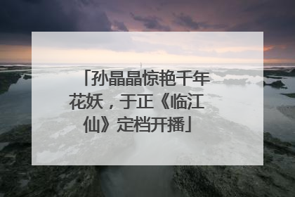孙晶晶惊艳千年花妖，于正《临江仙》定档开播