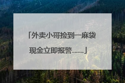 外卖小哥捡到一麻袋现金立即报警……