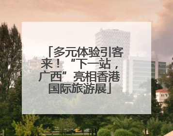 多元体验引客来！“下一站，广西”亮相香港国际旅游展