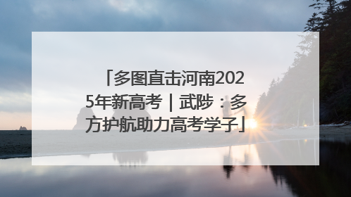 多图直击河南2025年新高考｜武陟：多方护航助力高考学子
