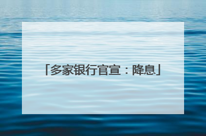 多家银行官宣：降息