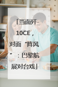 当面歼-10CE，对面“阵风”：巴黎航展对台戏