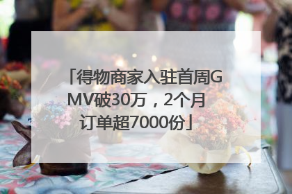 得物商家入驻首周GMV破30万，2个月订单超7000份