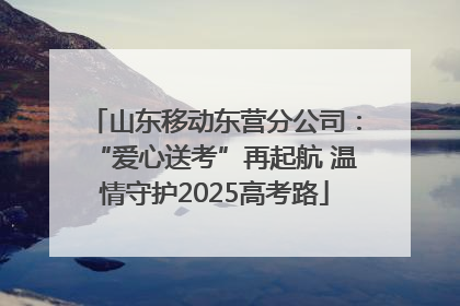 山东移动东营分公司：“爱心送考”再起航 温情守护2025高考路