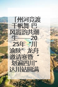 州河竞渡千帆舞 巴风賨韵共潮生——2025年“川渝陕”龙舟邀请赛暨“划遍四川”达川站圆满收官