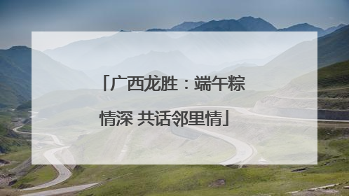 广西龙胜：端午粽情深 共话邻里情
