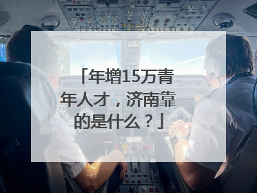 年增15万青年人才，济南靠的是什么？