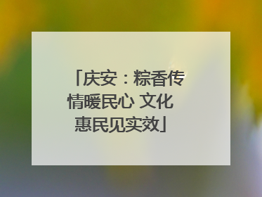 庆安：粽香传情暖民心 文化惠民见实效