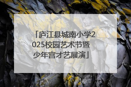 庐江县城南小学2025校园艺术节暨少年宫才艺展演