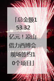 总金额153.32亿元！凉山借力西博会现场签约10个项目