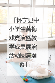 怀宁县中小学生黄梅戏竞演暨教学成果展演活动圆满落幕