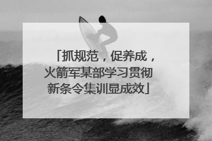 抓规范，促养成，火箭军某部学习贯彻新条令集训显成效