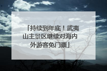 持续到年底！武夷山主景区继续对海内外游客免门票