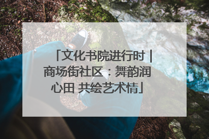 文化书院进行时｜商场街社区：舞韵润心田 共绘艺术情
