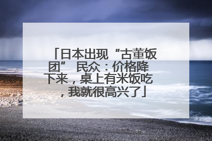 日本出现“古董饭团” 民众：价格降下来，桌上有米饭吃，我就很高兴了