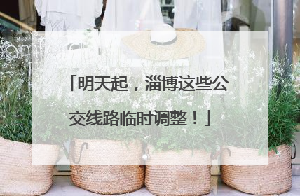 明天起，淄博这些公交线路临时调整！