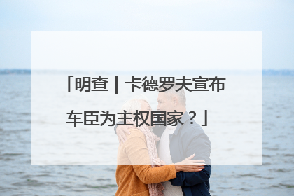 明查｜卡德罗夫宣布车臣为主权国家？