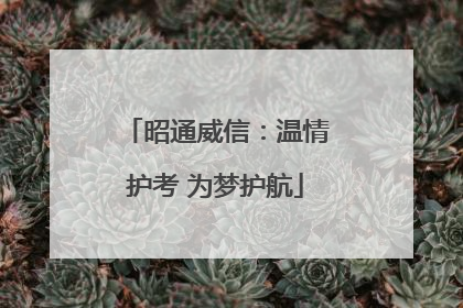 昭通威信：温情护考 为梦护航