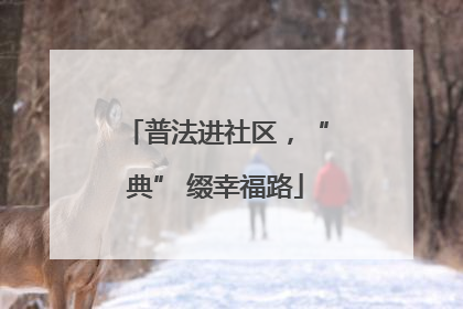 普法进社区，“典” 缀幸福路