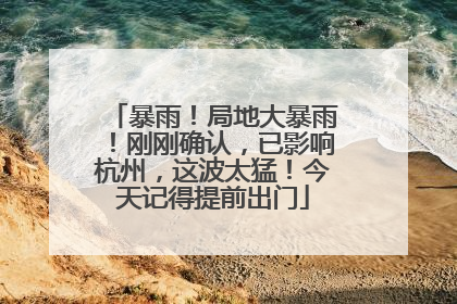 暴雨！局地大暴雨！刚刚确认，已影响杭州，这波太猛！今天记得提前出门