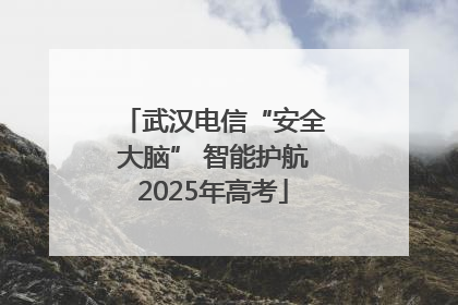 武汉电信“安全大脑” 智能护航2025年高考