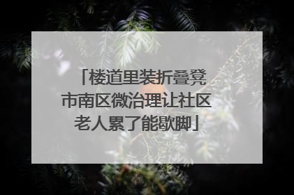 楼道里装折叠凳 市南区微治理让社区老人累了能歇脚