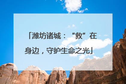 潍坊诸城：“救”在身边，守护生命之光