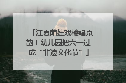 江夏萌娃戏楼唱京韵！幼儿园把六一过成“非遗文化节”