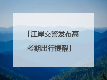 江岸交警发布高考期出行提醒