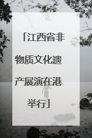 江西省非物质文化遗产展演在港举行