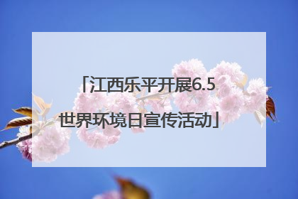 江西乐平开展6.5世界环境日宣传活动