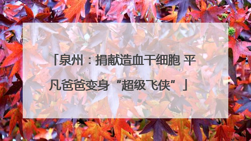 泉州：捐献造血干细胞 平凡爸爸变身“超级飞侠”