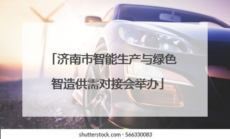 济南市智能生产与绿色智造供需对接会举办