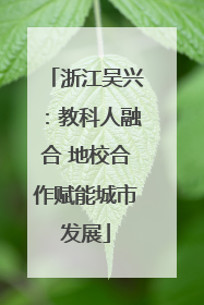 浙江吴兴：教科人融合 地校合作赋能城市发展