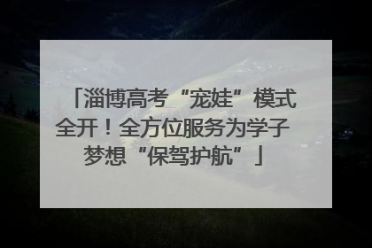 淄博高考“宠娃”模式全开！全方位服务为学子梦想“保驾护航”