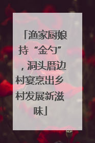 渔家厨娘持“金勺”，洞头厝边村宴烹出乡村发展新滋味