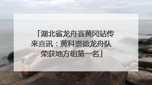 湖北省龙舟赛黄冈站传来喜讯：黄科崇德龙舟队荣获地方组第一名