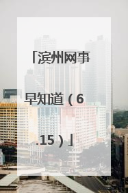 滨州网事早知道（6.15）