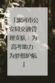 漯河市公安局交通管理支队：为高考助力 为梦想护航