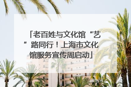 老百姓与文化馆“艺”路同行！上海市文化馆服务宣传周启动