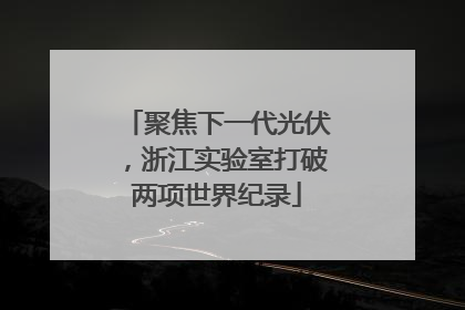 聚焦下一代光伏，浙江实验室打破两项世界纪录